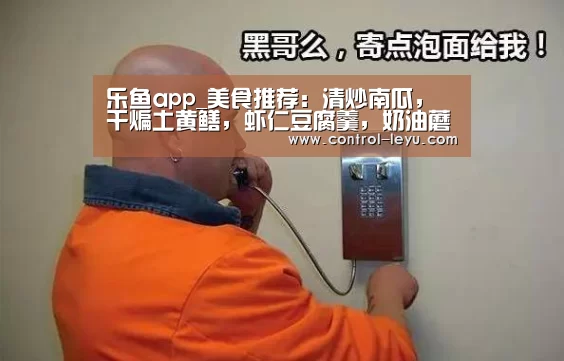 乐鱼app_美食推荐:清炒南瓜,干煸土黄鳝,虾仁豆腐羹,奶油蘑菇汤的做法(图1) 乐鱼在线中心